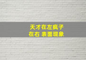 天才在左疯子在右 表面现象